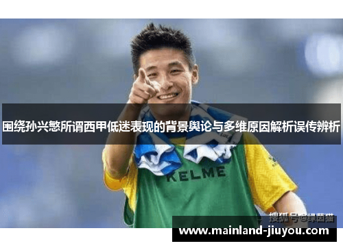 围绕孙兴慜所谓西甲低迷表现的背景舆论与多维原因解析误传辨析