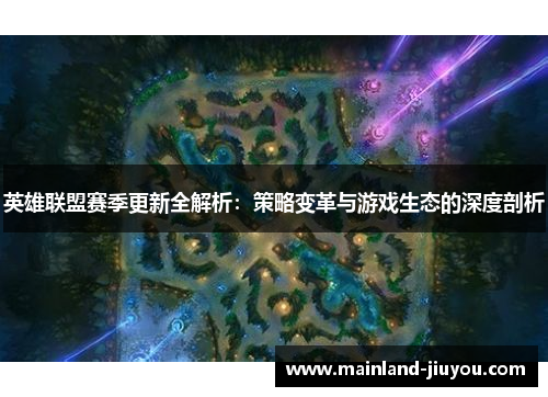 英雄联盟赛季更新全解析：策略变革与游戏生态的深度剖析