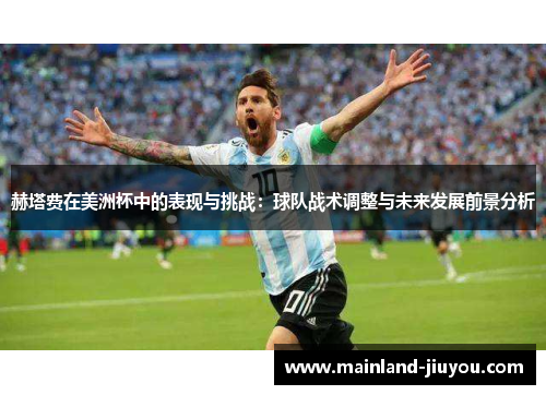 赫塔费在美洲杯中的表现与挑战：球队战术调整与未来发展前景分析